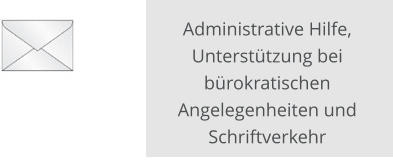 Administrative Hilfe, Unterstützung bei bürokratischen Angelegenheiten und Schriftverkehr