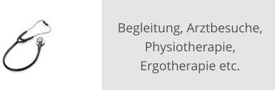Begleitung, Arztbesuche, Physiotherapie, Ergotherapie etc.